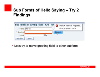 Sub Forms of Hello Saying – Try 2
Findings

• Let’s try to move greeting field to other subform

 