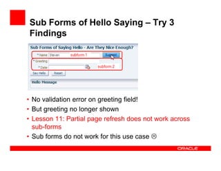 Sub Forms of Hello Saying – Try 3
Findings

• No validation error on greeting field!
• But greeting no longer shown
• Less...