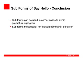 Sub Forms of Say Hello - Conclusion

• Sub forms can be used in corner cases to avoid
premature validation
• Sub forms mos...
