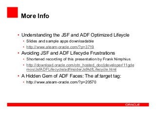 More Info
• Understanding the JSF and ADF Optimized Lifeycle
• Slides and sample apps downloadable
• http://www.ateam-orac...