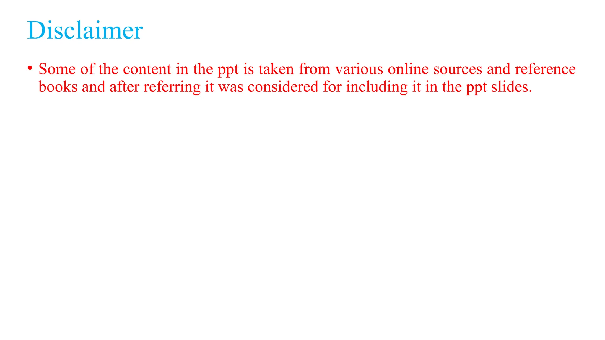 Disclaimer
• Some of the content in the ppt is taken from various online sources and reference
books and after referring it was considered for including it in the ppt slides.
 