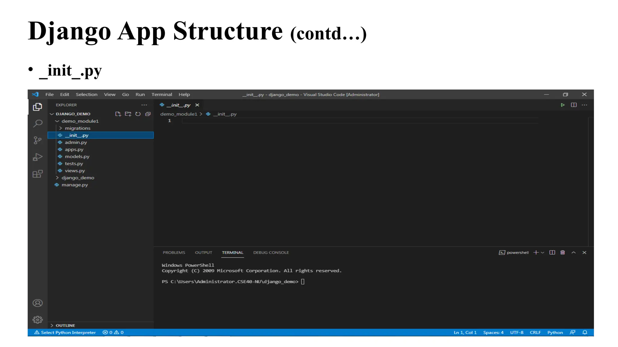 Django App Structure (contd…)
• _init_.py
• This file has the same functionality just as in the _init_.py file in the Django
project structure.
• It remains empty and is present just to indicate that the specific app directory is a
package.
• There is no need to make any changes to the file.
 