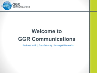 Welcome to
GGR Communications
Business VoIP | Data Security | Managed Networks
 