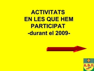 ACTIVITATS  EN LES QUE HEM PARTICIPAT  -durant el 2009- 