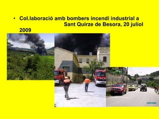 Col.laboració amb bombers incendi industrial a  Sant Quirze de Besora, 20 juliol 2009 