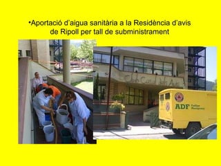 Aportació d’aigua sanitària a la Residència d’avis de Ripoll per tall de subministrament 