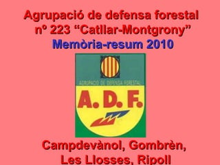 Agrupació de defensa forestal  nº 223 “Catllar-Montgrony” Memòria-resum 2010 Campdevànol, Gombrèn,  Les Llosses, Ripoll 