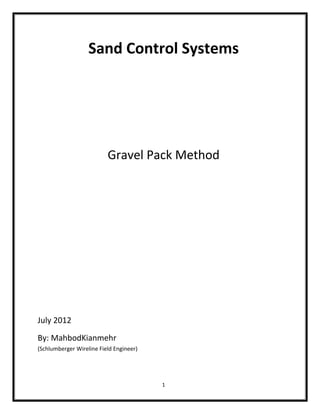 1
Sand Control Systems
Gravel Pack Method
July 2012
By: MahbodKianmehr
(Schlumberger Wireline Field Engineer)
 