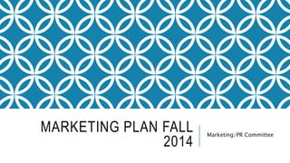 MARKETING PLAN FALL
2014
Marketing/PR Committee
 