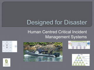 Designed for Disaster Human Centred Critical Incident Management Systems 