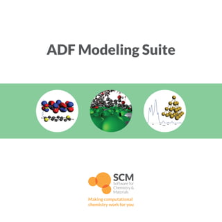 1
ADF Modeling Suite
Making computational
chemistry work for you
 