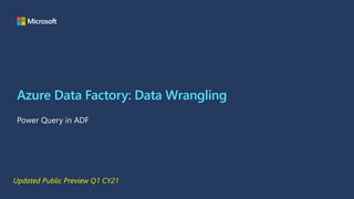 Azure Data Factory: Data Wrangling
Power Query in ADF
Updated Public Preview Q1 CY21
 