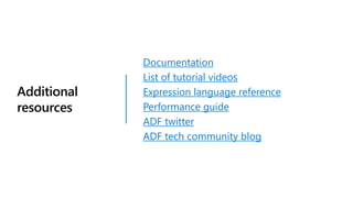 Additional
resources
Documentation
List of tutorial videos
Expression language reference
Performance guide
ADF twitter
ADF tech community blog
 