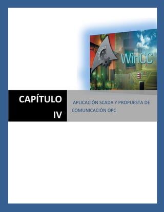 Capitulo vAnálisis de económico .
53
Capítulo IV. Aplicación SCADA y propuesta de comunicación OPC
CAPÍTULO
IV
APLICACIÓN SCADA Y PROPUESTA DE
COMUNICACIÓN OPC
 