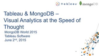 Tableau & MongoDB –
Visual Analytics at the Speed of
Thought
MongoDB World 2015
Tableau Software
June 2nd, 2015
 