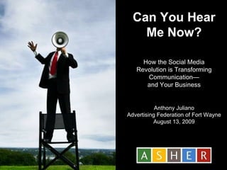 Can You Hear Me Now? How the Social Media Revolution is Transforming Communication— and Your Business Anthony Juliano Advertising Federation of Fort Wayne August 13, 2009 