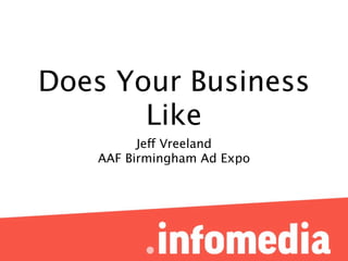 Does Your Business
       Like
         Jeff Vreeland
   AAF Birmingham Ad Expo
 
