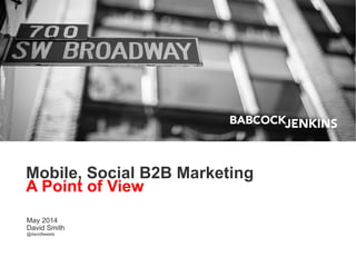 Mobile, Social B2B Marketing
A Point of View
May 2014
David Smith
@davidtweets
 