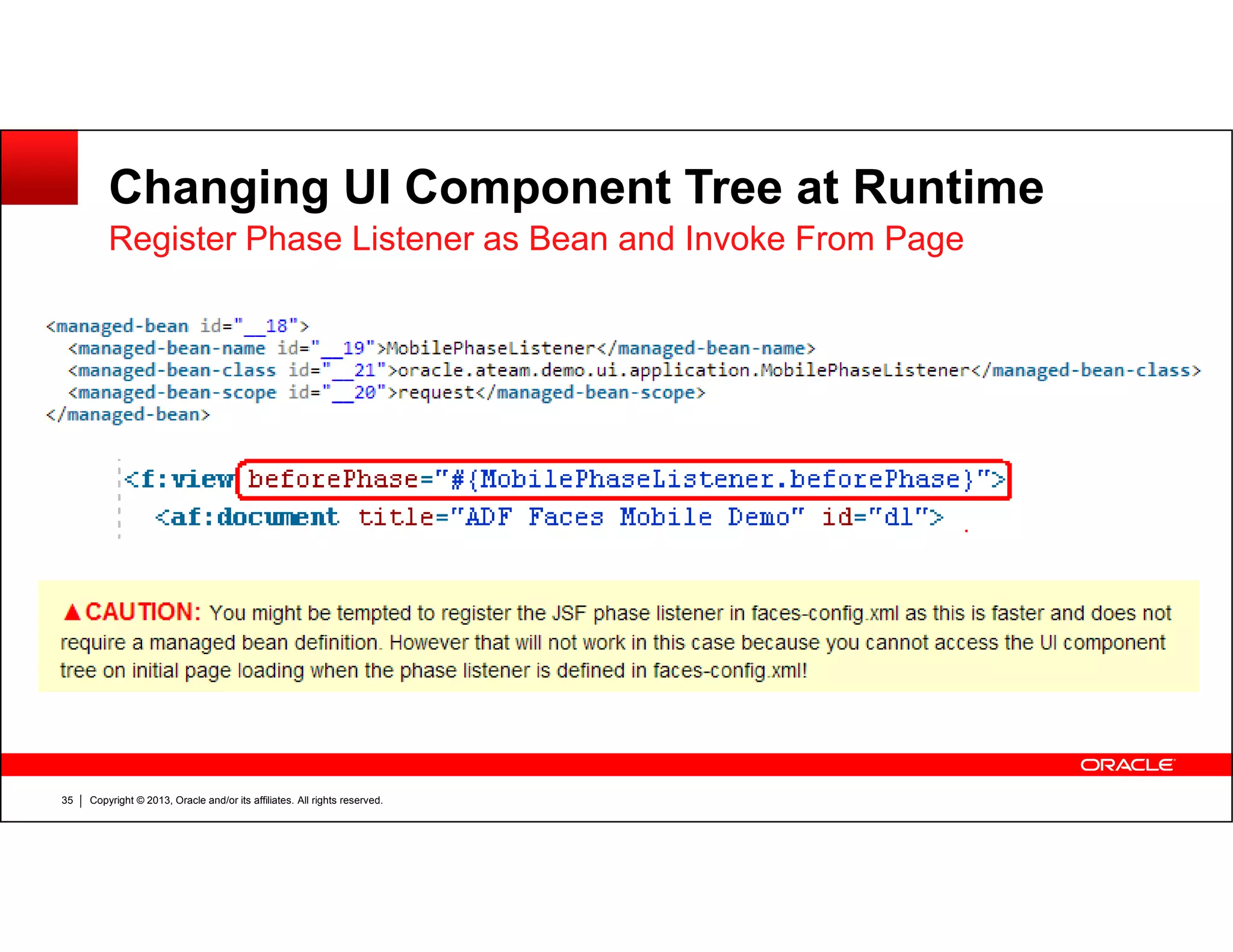 Changing UI Component Tree at Runtime
Register Phase Listener as Bean and Invoke From Page
Copyright © 2013, Oracle and/or its affiliates. All rights reserved.35
 