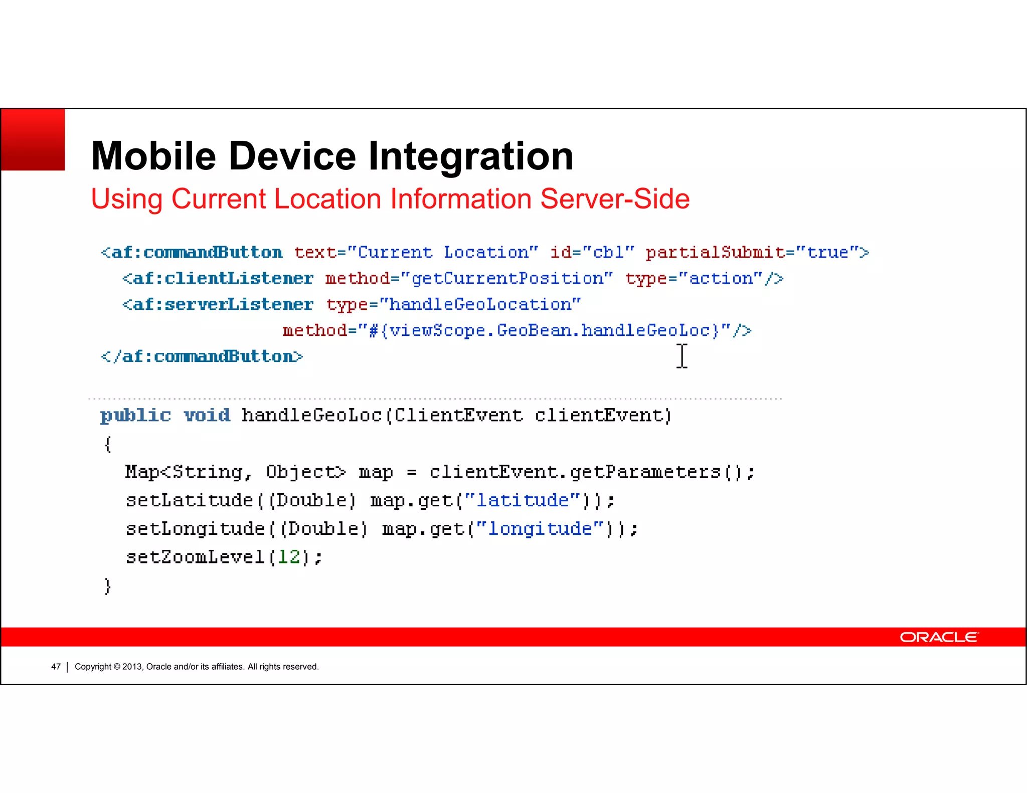 Mobile Device Integration
Using Current Location Information Server-Side
Copyright © 2013, Oracle and/or its affiliates. All rights reserved.47
 