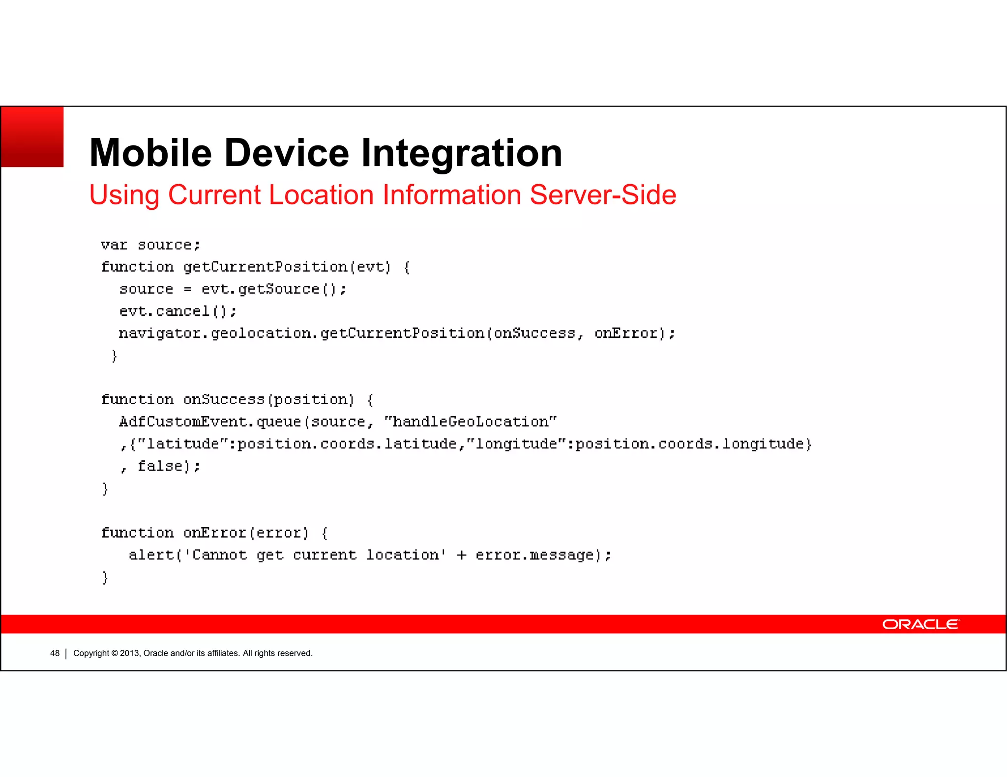 Mobile Device Integration
Using Current Location Information Server-Side
Copyright © 2013, Oracle and/or its affiliates. All rights reserved.48
 