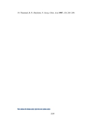 118
 
Water oxidation with ruthenium catalysts: Light-driven water oxidation catalysts 
19. Thummel, R. P.; Decloitre, Y. Inorg. Chim. Acta 1987, 128, 245–249.
 