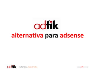 alternativa para adsense



                     www.adfik.com.ar
 