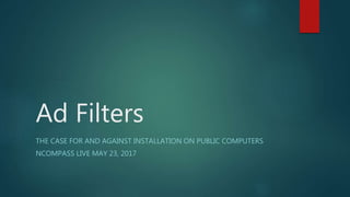 Ad Filters
THE CASE FOR AND AGAINST INSTALLATION ON PUBLIC COMPUTERS
NCOMPASS LIVE MAY 23, 2017
 