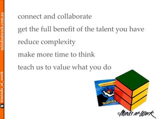 ©
@minds_at_workmindsatwork.com.au
institutional change
problems
connect and collaborate
get the full benefit of the talent you have
reduce complexity
make more time to think
teach us to value what you do
 