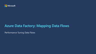 Azure Data Factory: Mapping Data Flows
Performance Tuning Data Flows
 