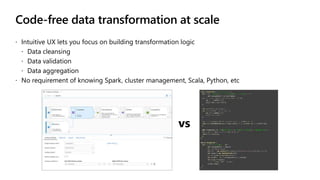 Code-free data transformation at scale
 Intuitive UX lets you focus on building transformation logic
 Data cleansing
 D...