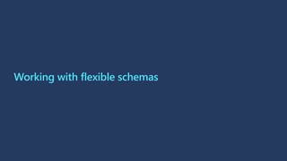 Working with flexible schemas
 