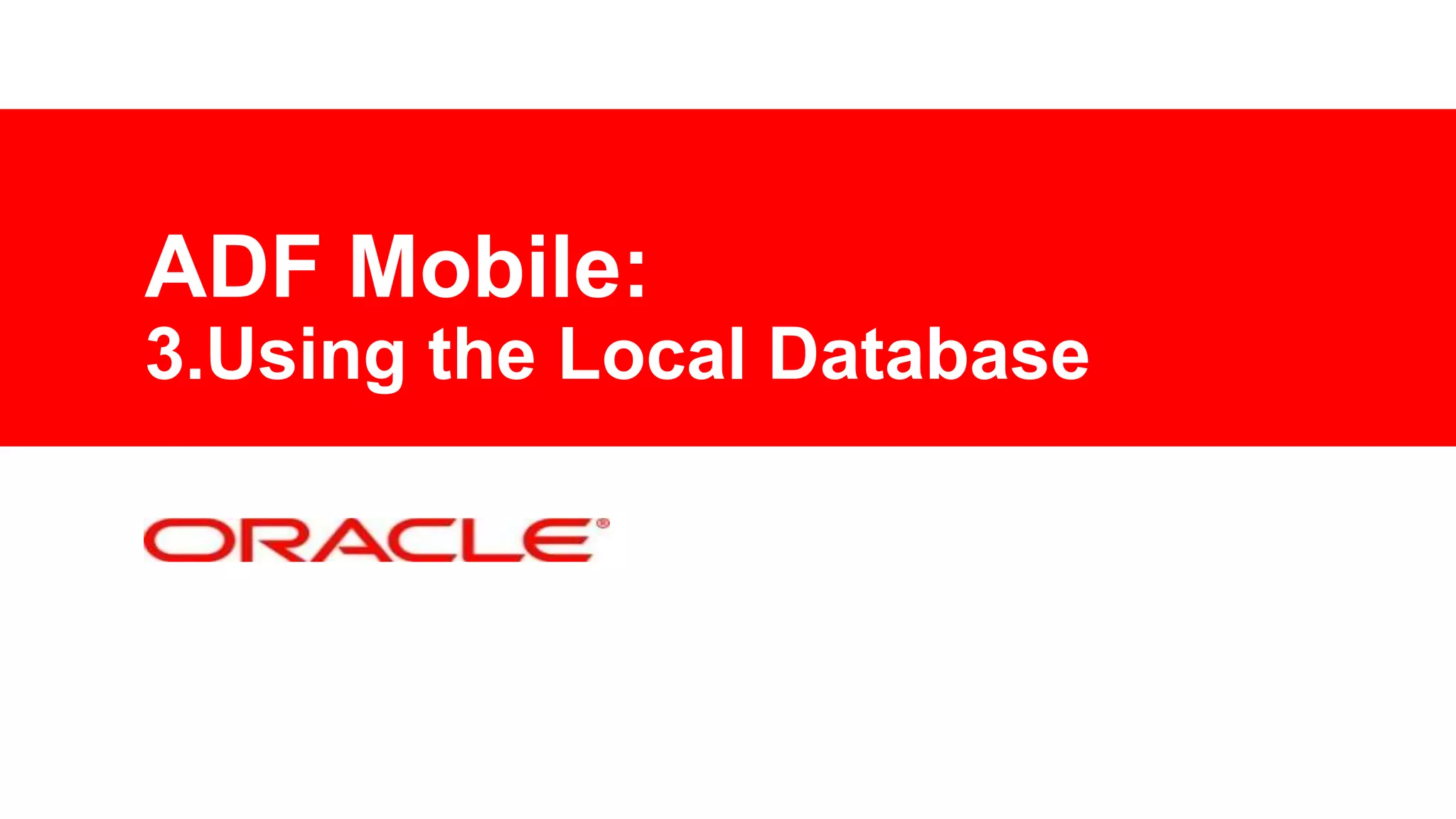 ADF Mobile:
3.Using the Local Database

 