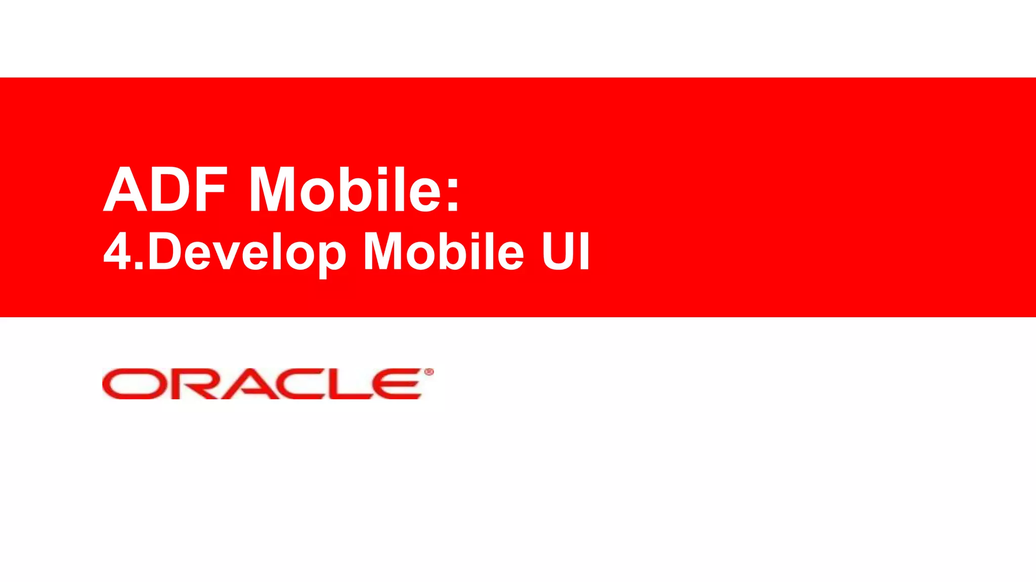 ADF Mobile:
4.Develop Mobile UI

 