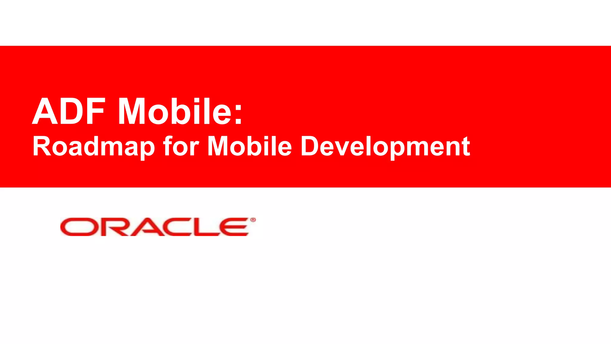 ADF Mobile:
Roadmap for Mobile Development

 