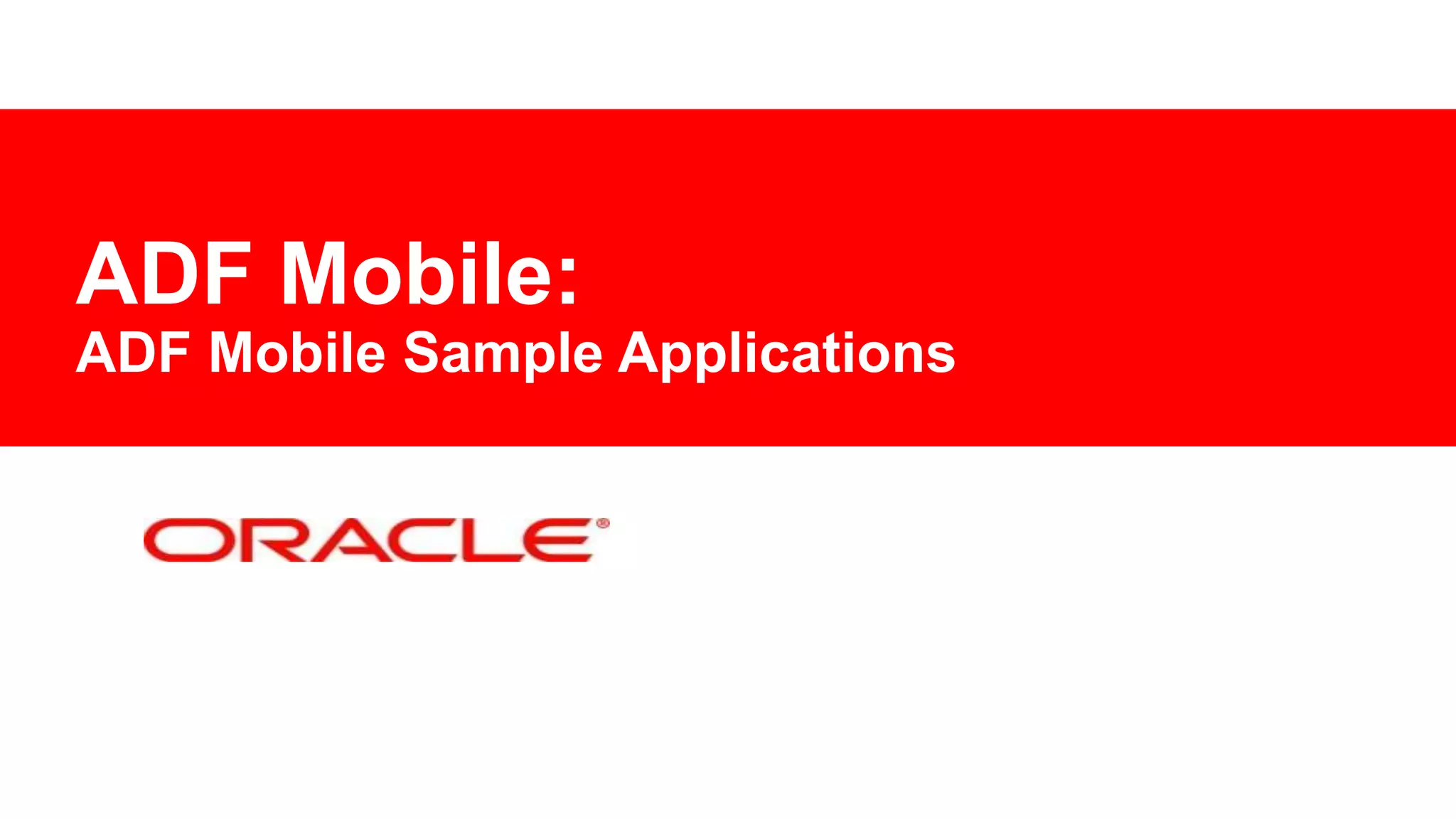 ADF Mobile:
ADF Mobile Sample Applications

 