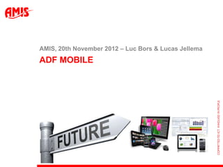 AMIS, 20th November 2012 – Luc Bors & Lucas Jellema
ADF MOBILE
 