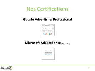 Nos Certifications Google Advertising Professional   Microsoft AdExcellence   (en cours) 