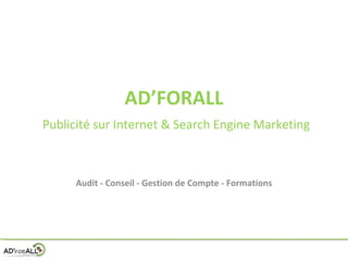 AD’FORALL   Publicité sur Internet & Search Engine Marketing Audit - Conseil - Gestion de Compte - Formations 