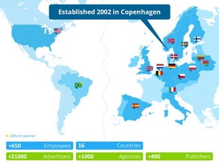+21000 +1000Advertisers Agencies +400 Publishers
+650 Employees 16 Countries
 