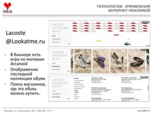 Lacoste
@Lookatme.ru
- В баннере есть
  игра по мотивам
  Arcanoid
- Отображение
  последней
  коллекции обуви
- Поиск маг...