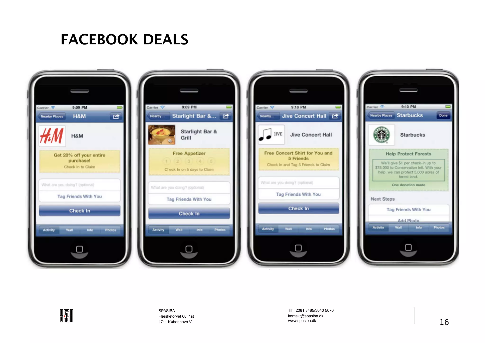 FACEBOOK DEALS



  individuel




               SPASIBA                Tlf.: 2081 8485/3040 5070
               Flæsketorvet 68, 1st   kontakt@spasiba.dk
               1711 København V.      www.spasiba.dk
                                                                  16
 