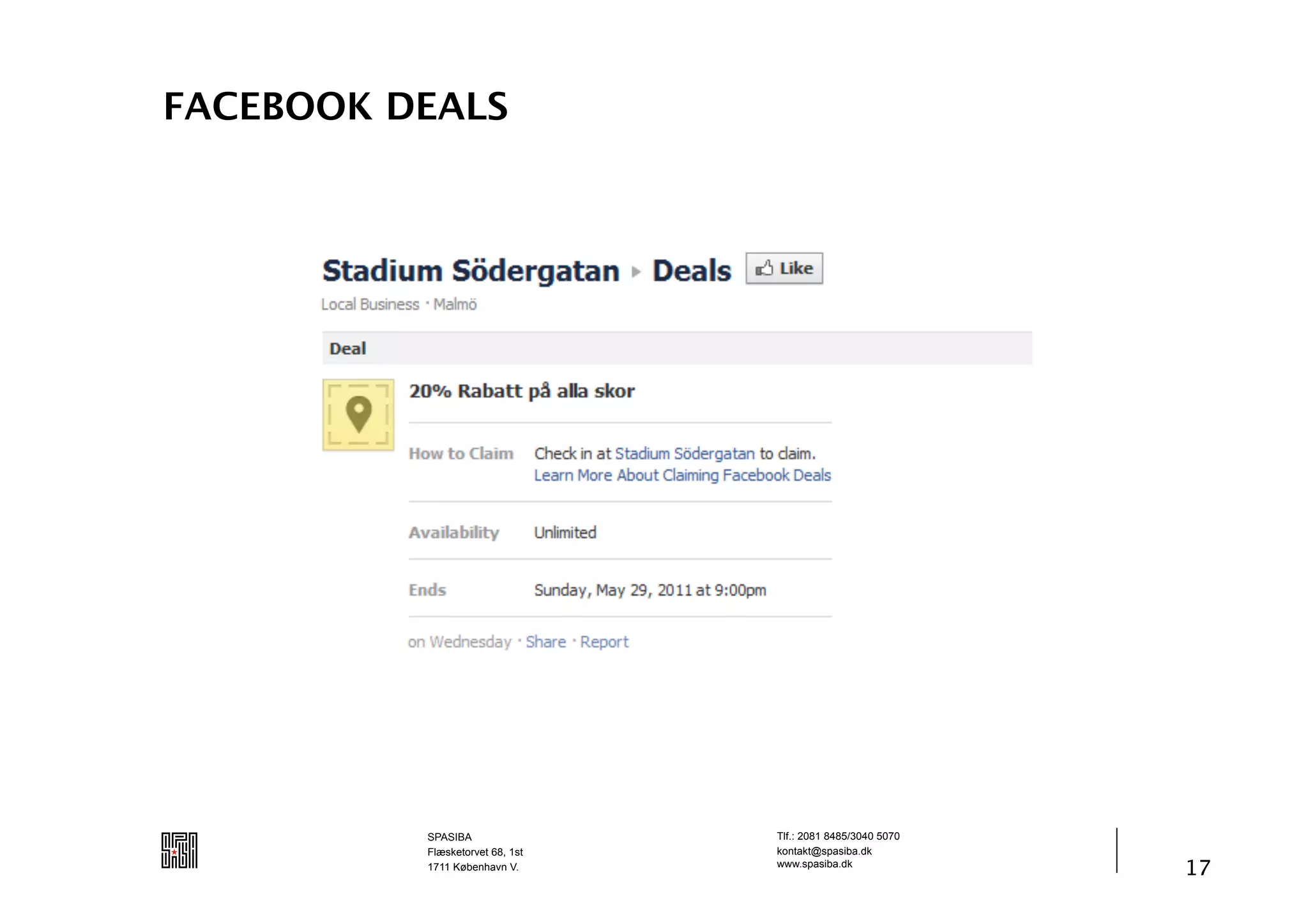 FACEBOOK DEALS




          SPASIBA                Tlf.: 2081 8485/3040 5070
          Flæsketorvet 68, 1st   kontakt@spasiba.dk
          1711 København V.      www.spasiba.dk
                                                             17
 
