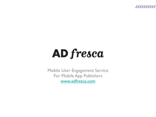 Integrated Marketing Solution
with User Tracking and Behavioral Re-targeting
          for Mobile App Publishers
              www.adfresca.com
 