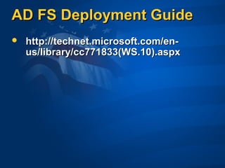 AD FS Deployment GuideAD FS Deployment Guide
 http://technet.microsoft.com/en-http://technet.microsoft.com/en-
us/library/cc771833(WS.10).aspxus/library/cc771833(WS.10).aspx
 