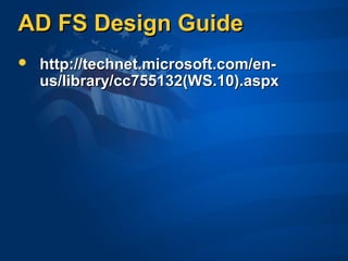 AD FS Design GuideAD FS Design Guide
 http://technet.microsoft.com/en-http://technet.microsoft.com/en-
us/library/cc755132(WS.10).aspxus/library/cc755132(WS.10).aspx
 