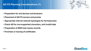 AD FS Planning Considerations (1)
 Preparation for end devices and browsers
 Placement of AD FS servers and proxies
 Ap...