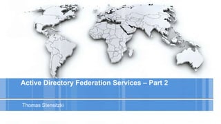 Active Directory Federation Services – Part 2
Thomas Stensitzki
 