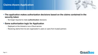 Claims-Aware Application
 The application makes authorization decisions based on the claims contained in the
security tok...