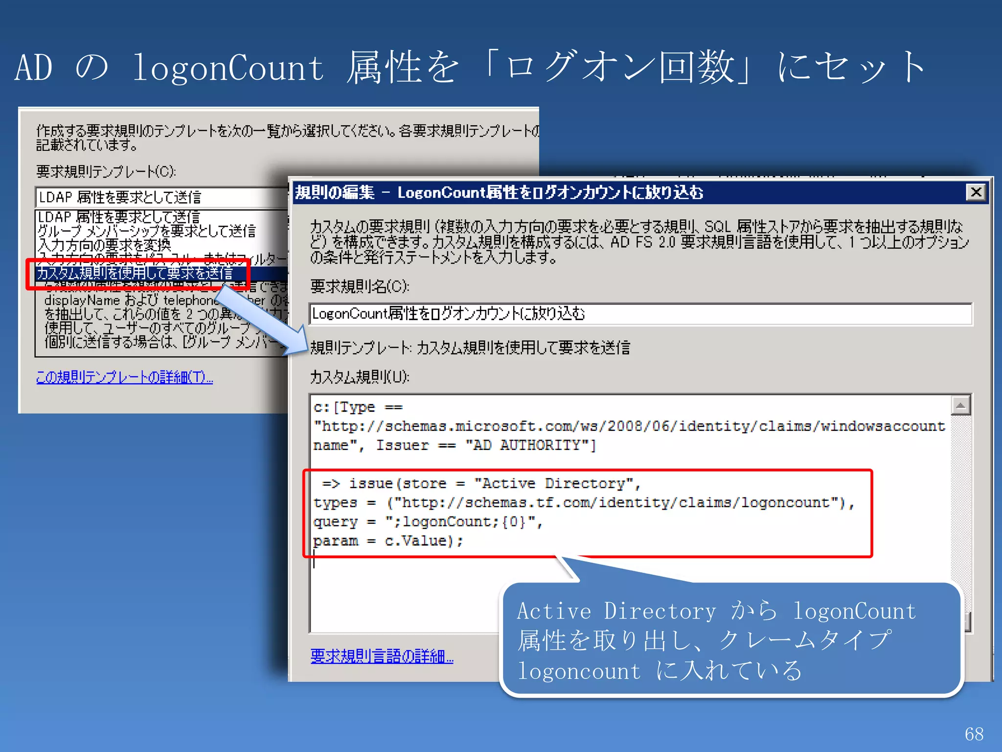 AD の logonCount 属性を「ログオン回数」にセット




                 Active Directory から logonCount
                 属性を取り出し、クレームタイプ
                 logoncount に入れている

                                                  68
 